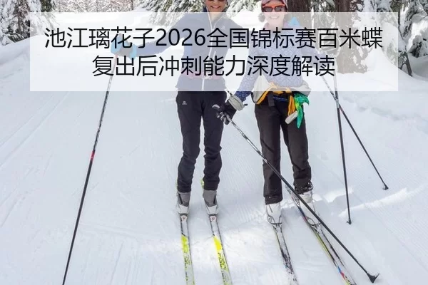 池江璃花子2026全国锦标赛百米蝶复出后冲刺能力深度解读